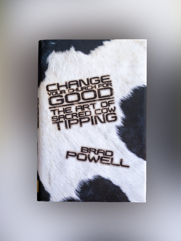 Change Your Church for Good: The Art of Sacred Cow Tipping – 2007 Edition